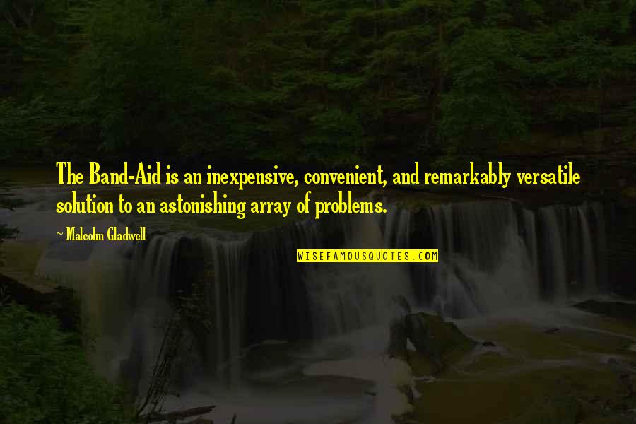 Solution To All Problems Quotes By Malcolm Gladwell: The Band-Aid is an inexpensive, convenient, and remarkably