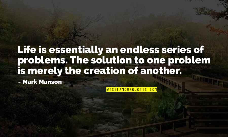 Solution To All Problems Quotes By Mark Manson: Life is essentially an endless series of problems.