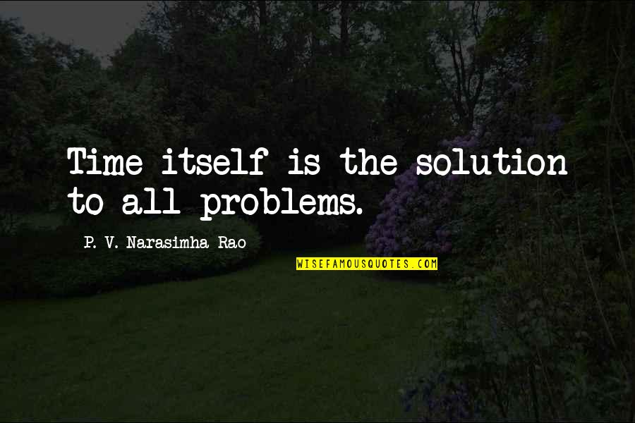 Solution To All Problems Quotes By P. V. Narasimha Rao: Time itself is the solution to all problems.