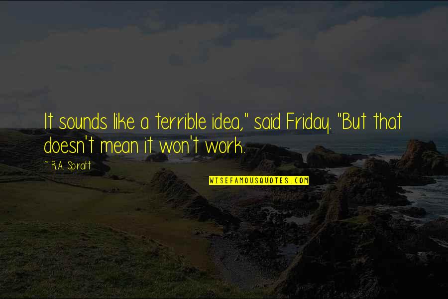 Solution To All Problems Quotes By R.A. Spratt: It sounds like a terrible idea," said Friday.