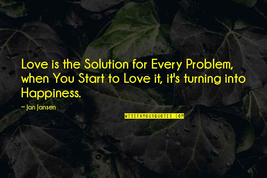 Solution To Every Problem Quotes By Jan Jansen: Love is the Solution for Every Problem, when Solution To Every Problem Quotes By Jan Jansen: Love is the Solution for Every Problem, when