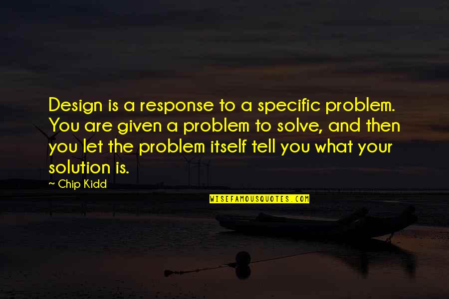 Solution To Problem Quotes By Chip Kidd: Design is a response to a specific problem.