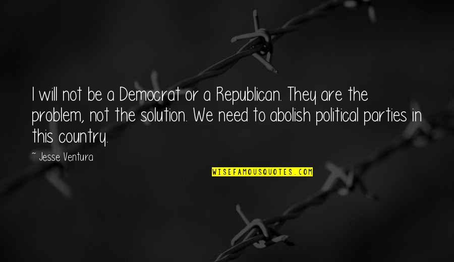 Solution To Problem Quotes By Jesse Ventura: I will not be a Democrat or a