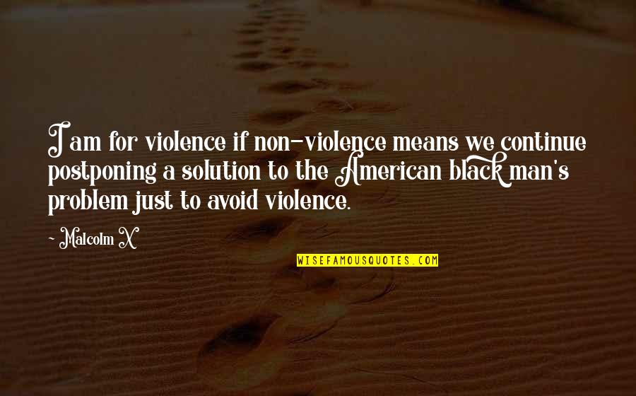 Solution To Problem Quotes By Malcolm X: I am for violence if non-violence means we