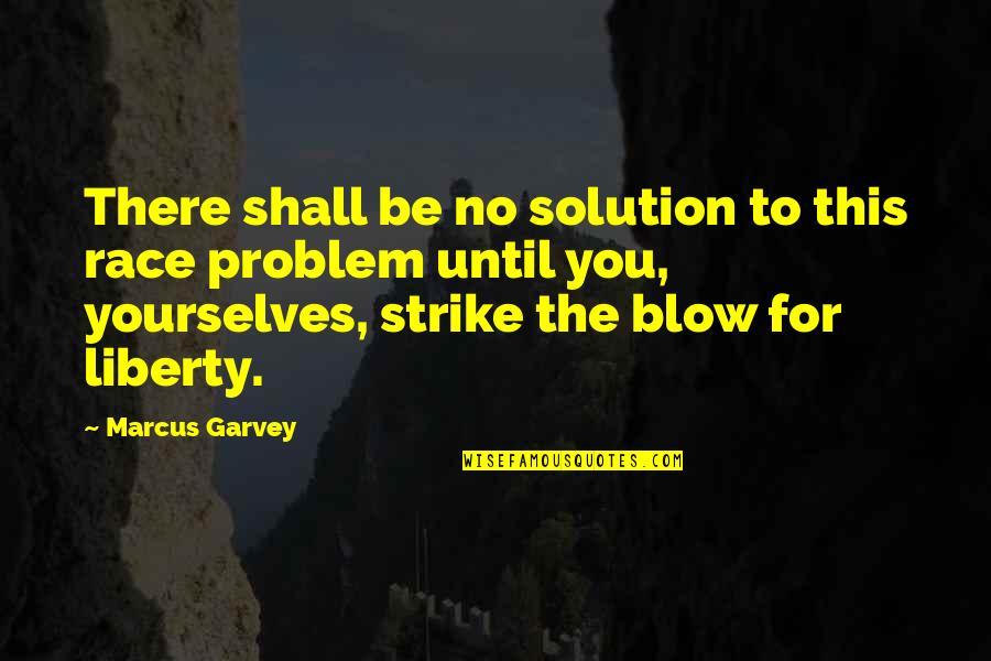 Solution To Problem Quotes By Marcus Garvey: There shall be no solution to this race