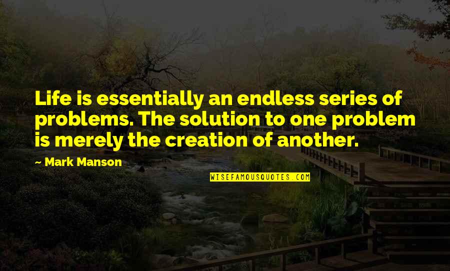 Solution To Problem Quotes By Mark Manson: Life is essentially an endless series of problems.