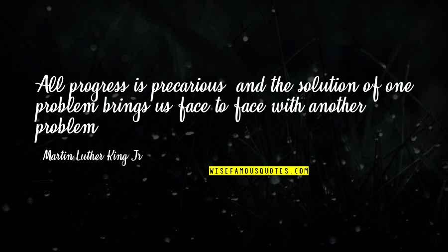 Solution To Problem Quotes By Martin Luther King Jr.: All progress is precarious, and the solution of