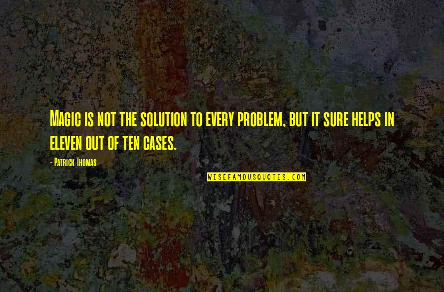 Solution To Problem Quotes By Patrick Thomas: Magic is not the solution to every problem,