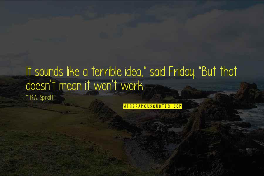 Solution To Problems Quotes By R.A. Spratt: It sounds like a terrible idea," said Friday.