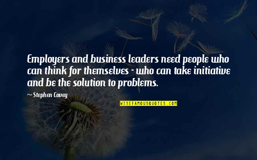Solution To Problems Quotes By Stephen Covey: Employers and business leaders need people who can Solution To Problems Quotes By Stephen Covey: Employers and business leaders need people who can