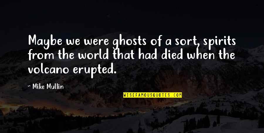 Solutionaries Quotes By Mike Mullin: Maybe we were ghosts of a sort, spirits