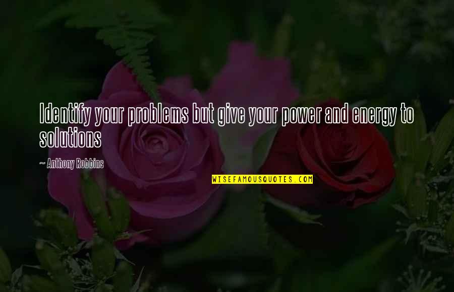 Solutions And Problems Quotes By Anthony Robbins: Identify your problems but give your power and