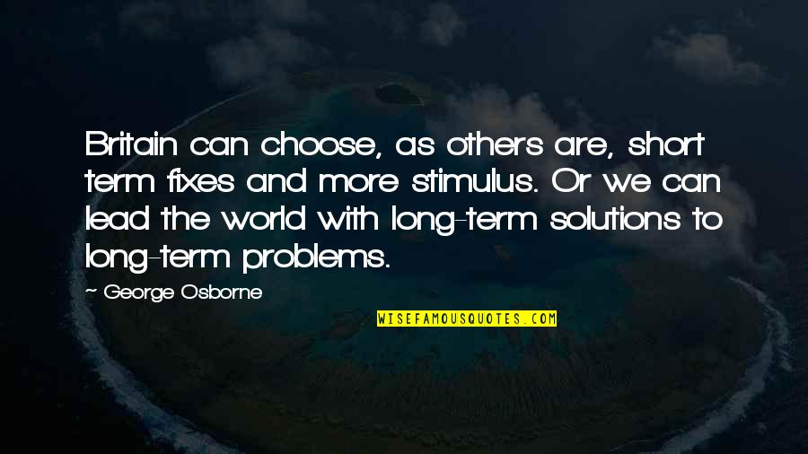 Solutions And Problems Quotes By George Osborne: Britain can choose, as others are, short term