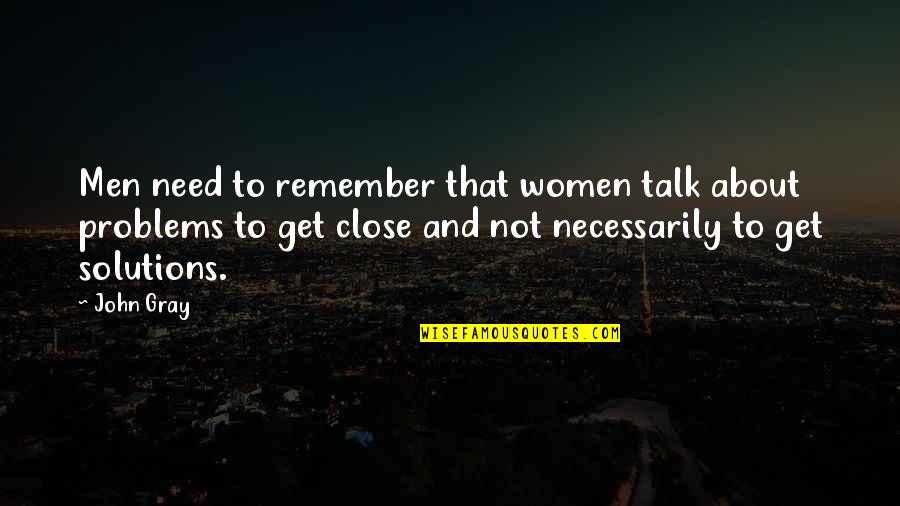 Solutions And Problems Quotes By John Gray: Men need to remember that women talk about
