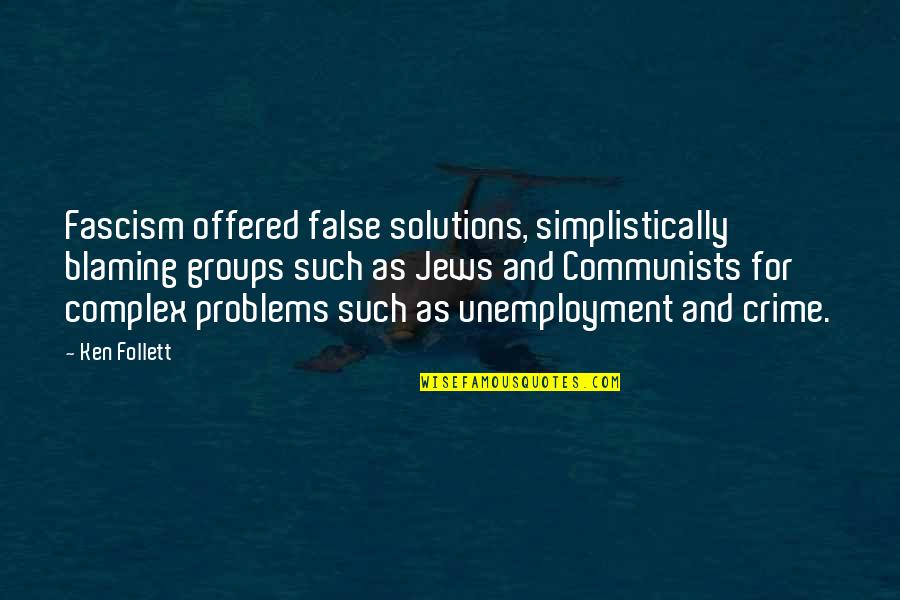 Solutions And Problems Quotes By Ken Follett: Fascism offered false solutions, simplistically blaming groups such
