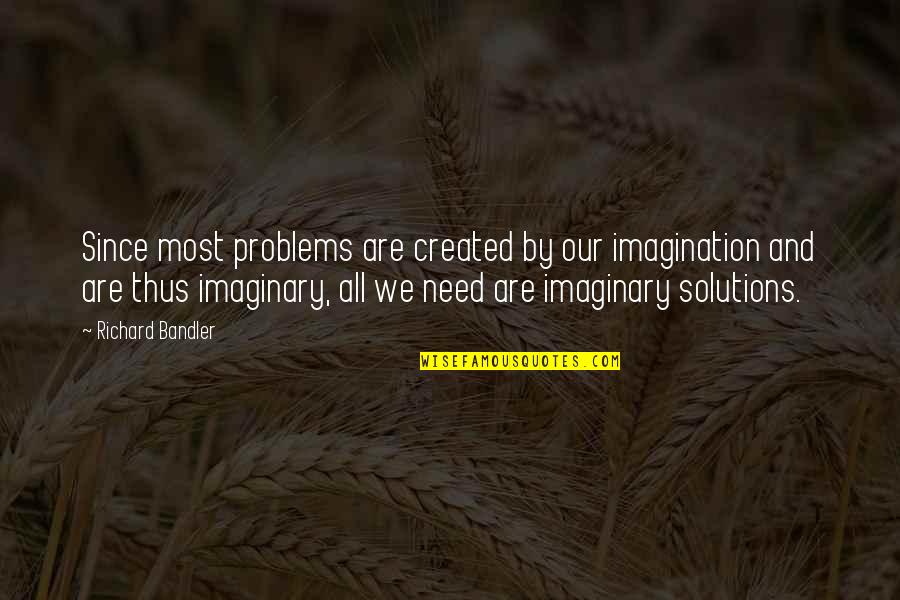 Solutions And Problems Quotes By Richard Bandler: Since most problems are created by our imagination