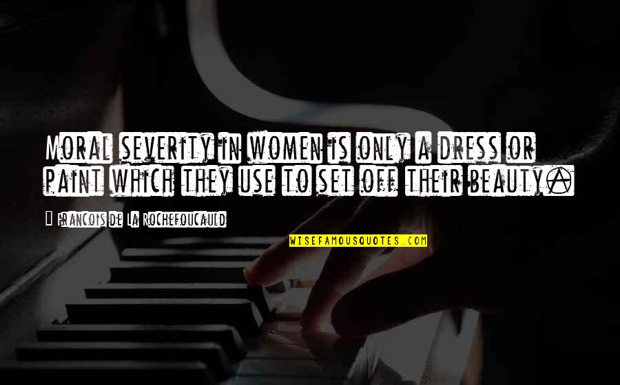 Solutions In Chemistry Quotes By Francois De La Rochefoucauld: Moral severity in women is only a dress