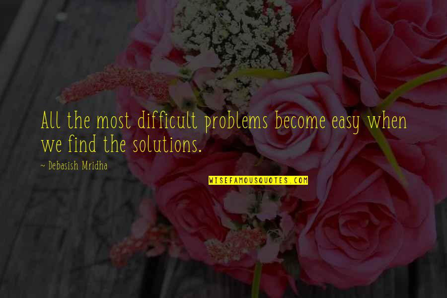 Solutions Inspirational Quotes By Debasish Mridha: All the most difficult problems become easy when Solutions Inspirational Quotes By Debasish Mridha: All the most difficult problems become easy when