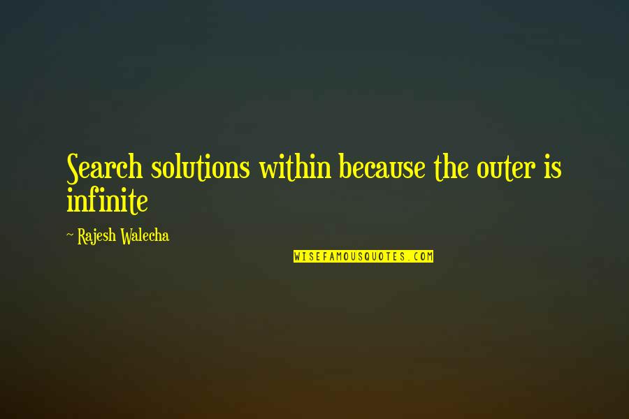 Solutions Inspirational Quotes By Rajesh Walecha: Search solutions within because the outer is infinite Solutions Inspirational Quotes By Rajesh Walecha: Search solutions within because the outer is infinite