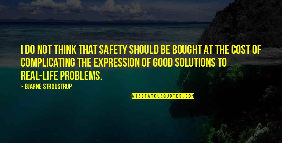 Solutions Not Problems Quotes By Bjarne Stroustrup: I do not think that safety should be