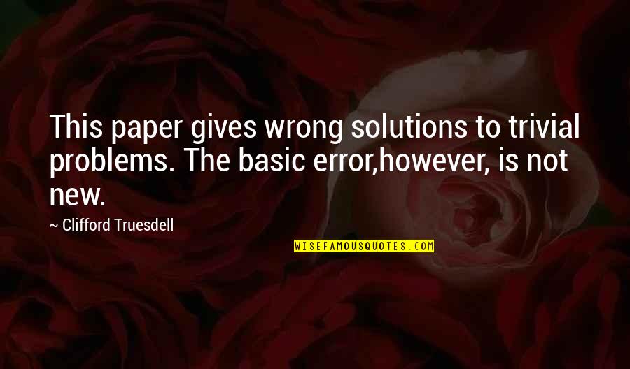 Solutions Not Problems Quotes By Clifford Truesdell: This paper gives wrong solutions to trivial problems.