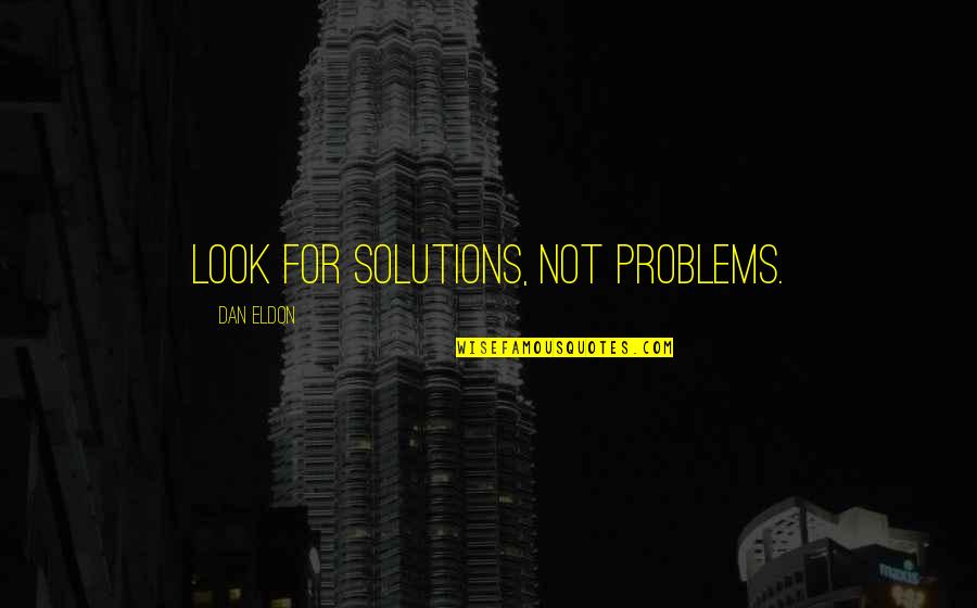 Solutions Not Problems Quotes By Dan Eldon: Look for solutions, not problems.
