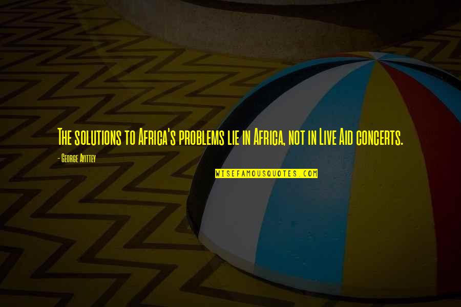 Solutions Not Problems Quotes By George Ayittey: The solutions to Africa's problems lie in Africa,