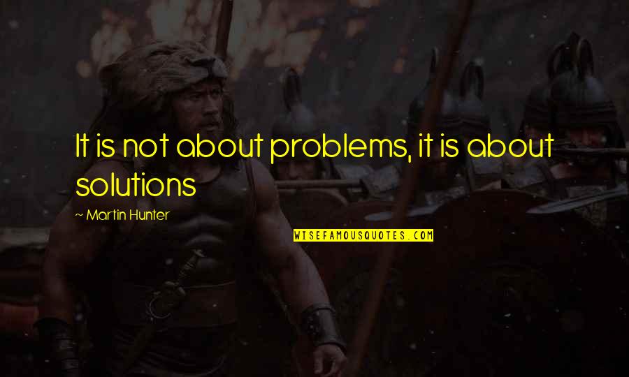 Solutions Not Problems Quotes By Martin Hunter: It is not about problems, it is about