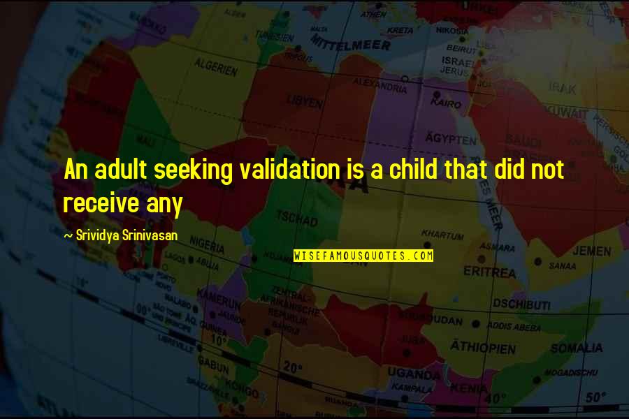 Solutions To Poverty Quotes By Srividya Srinivasan: An adult seeking validation is a child that