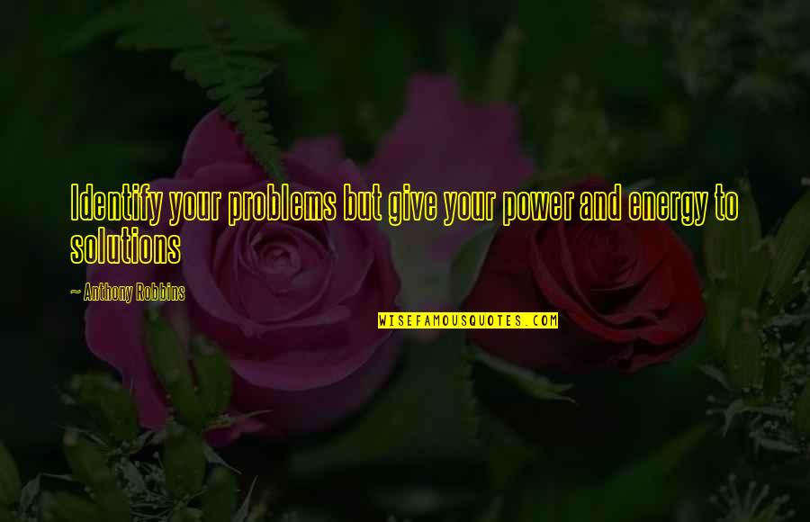 Solutions To Problems Quotes By Anthony Robbins: Identify your problems but give your power and