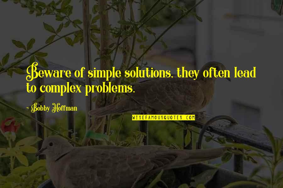 Solutions To Problems Quotes By Bobby Hoffman: Beware of simple solutions, they often lead to