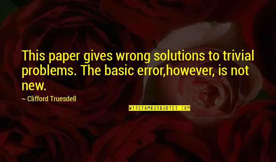 Solutions To Problems Quotes By Clifford Truesdell: This paper gives wrong solutions to trivial problems.