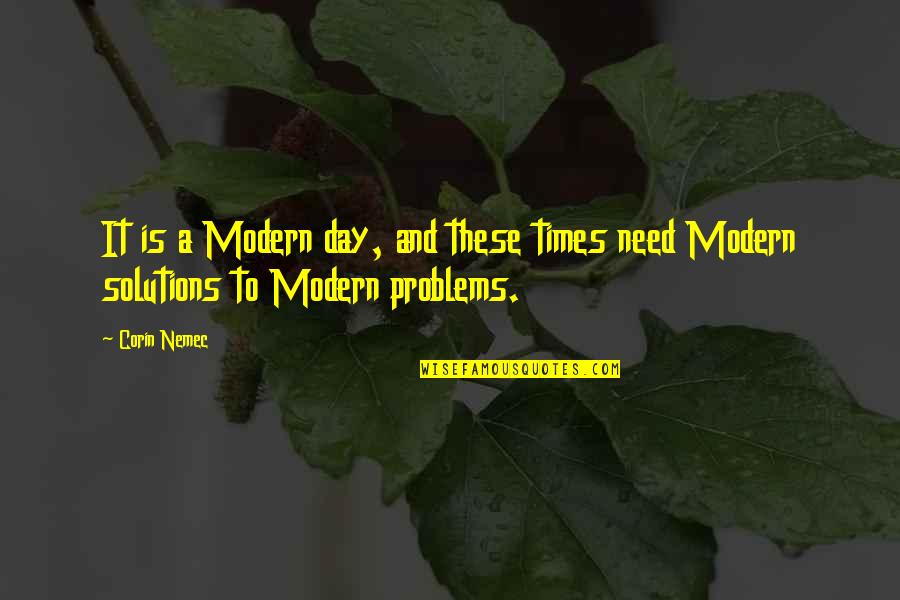 Solutions To Problems Quotes By Corin Nemec: It is a Modern day, and these times