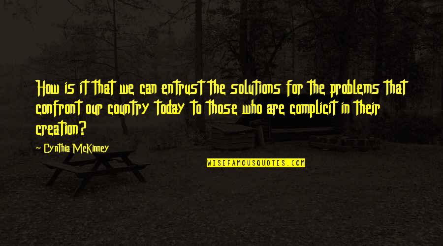 Solutions To Problems Quotes By Cynthia McKinney: How is it that we can entrust the