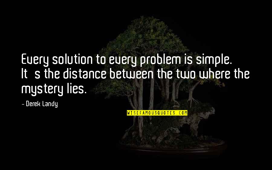 Solutions To Problems Quotes By Derek Landy: Every solution to every problem is simple. It's