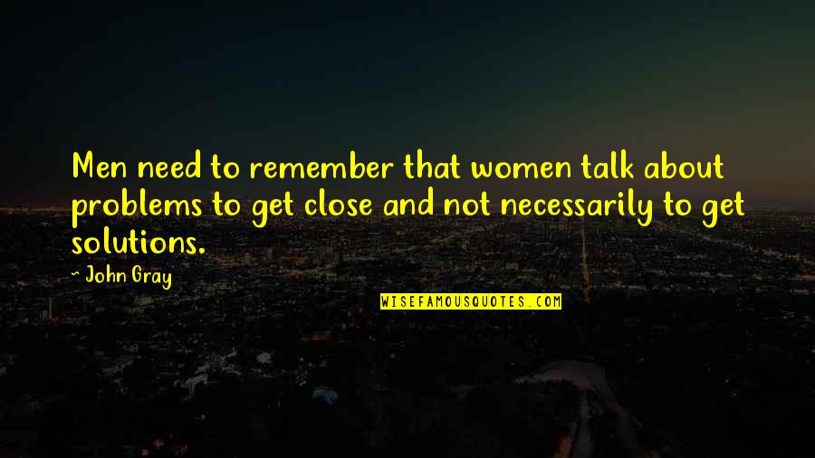 Solutions To Problems Quotes By John Gray: Men need to remember that women talk about