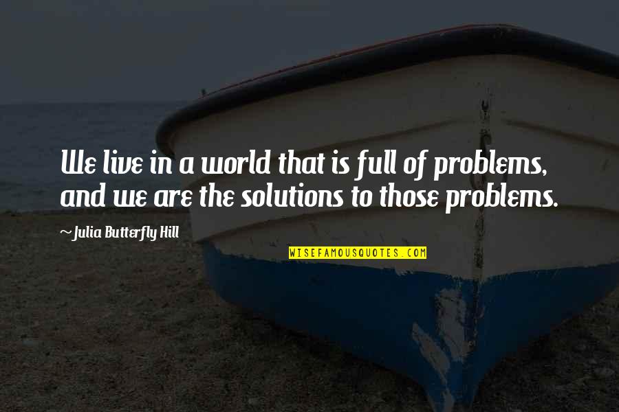 Solutions To Problems Quotes By Julia Butterfly Hill: We live in a world that is full