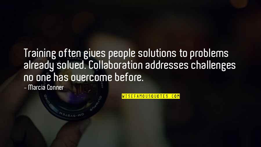 Solutions To Problems Quotes By Marcia Conner: Training often gives people solutions to problems already