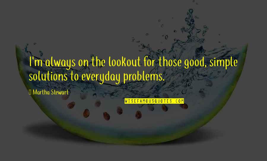 Solutions To Problems Quotes By Martha Stewart: I'm always on the lookout for those good,