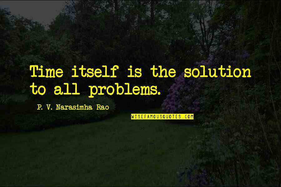 Solutions To Problems Quotes By P. V. Narasimha Rao: Time itself is the solution to all problems.