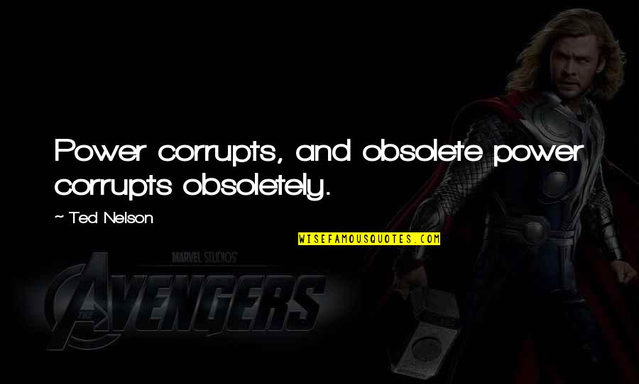Soluzione Satura Quotes By Ted Nelson: Power corrupts, and obsolete power corrupts obsoletely.