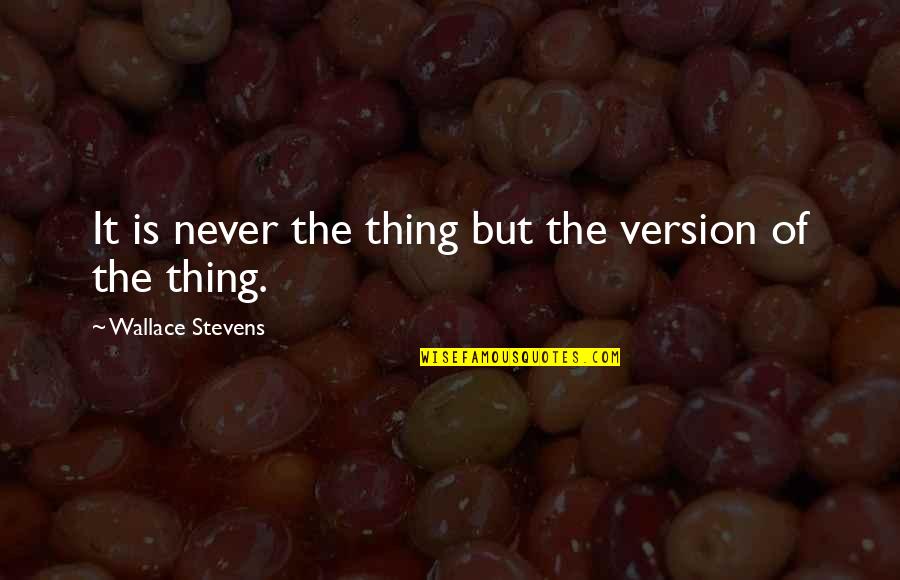 Solvable Problems Quotes By Wallace Stevens: It is never the thing but the version