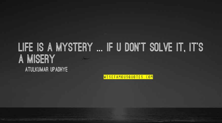 Solve A Mystery Quotes By Atulkumar Upadhye: Life is a mystery ... if u don't