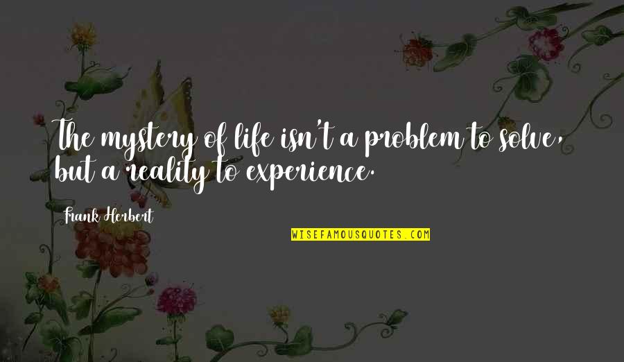 Solve A Mystery Quotes By Frank Herbert: The mystery of life isn't a problem to