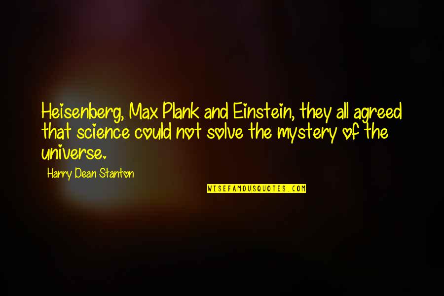 Solve A Mystery Quotes By Harry Dean Stanton: Heisenberg, Max Plank and Einstein, they all agreed