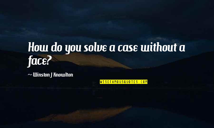 Solve A Mystery Quotes By Winston J Knowlton: How do you solve a case without a