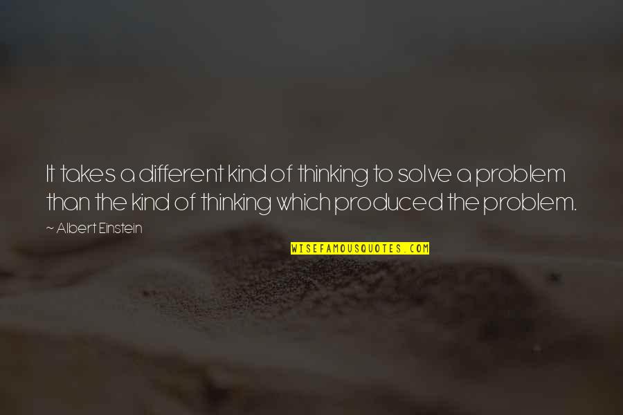 Solve A Problem Quotes By Albert Einstein: It takes a different kind of thinking to