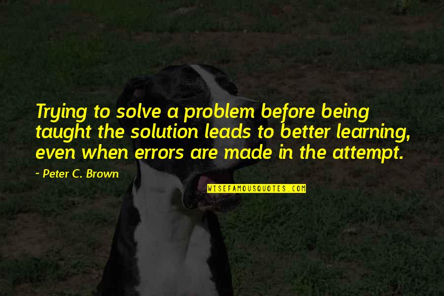 Solve A Problem Quotes By Peter C. Brown: Trying to solve a problem before being taught