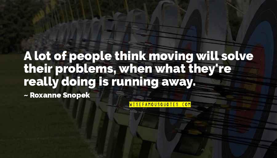 Solve For X Quotes By Roxanne Snopek: A lot of people think moving will solve