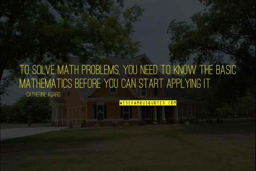 Solve My Math Quotes By Catherine Asaro: To solve math problems, you need to know